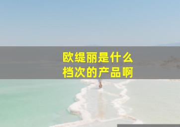 欧缇丽是什么档次的产品啊