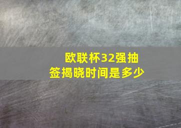 欧联杯32强抽签揭晓时间是多少