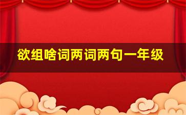 欲组啥词两词两句一年级