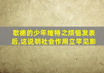 歌德的少年维特之烦恼发表后,这说明社会作用立竿见影