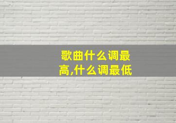 歌曲什么调最高,什么调最低