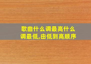 歌曲什么调最高什么调最低,由低到高顺序