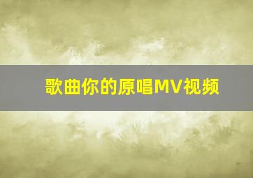 歌曲你的原唱MV视频