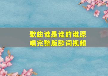 歌曲谁是谁的谁原唱完整版歌词视频