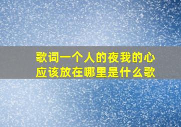 歌词一个人的夜我的心应该放在哪里是什么歌