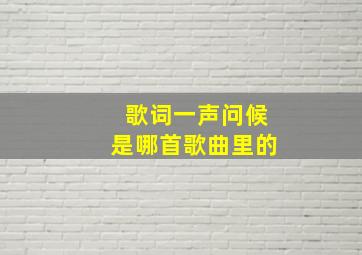 歌词一声问候是哪首歌曲里的