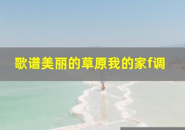 歌谱美丽的草原我的家f调