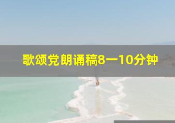 歌颂党朗诵稿8一10分钟