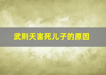 武则天害死儿子的原因