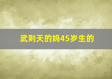 武则天的妈45岁生的