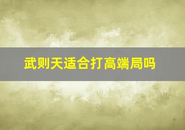 武则天适合打高端局吗