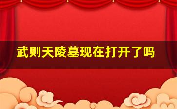 武则天陵墓现在打开了吗