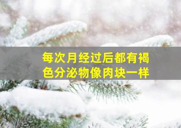 每次月经过后都有褐色分泌物像肉块一样