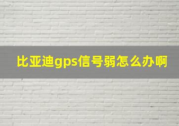 比亚迪gps信号弱怎么办啊