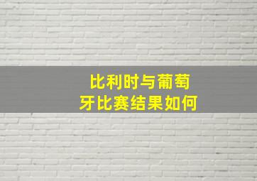 比利时与葡萄牙比赛结果如何