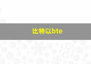 比特以bte