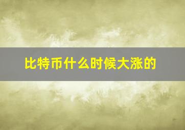 比特币什么时候大涨的