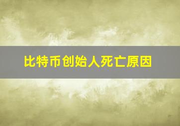 比特币创始人死亡原因