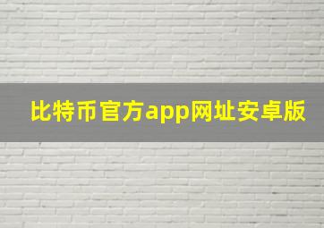 比特币官方app网址安卓版