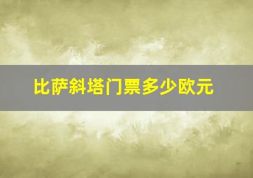 比萨斜塔门票多少欧元