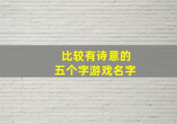 比较有诗意的五个字游戏名字