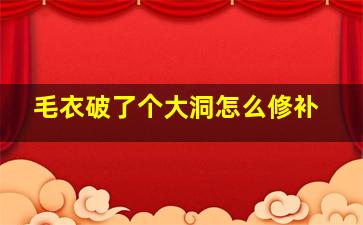 毛衣破了个大洞怎么修补