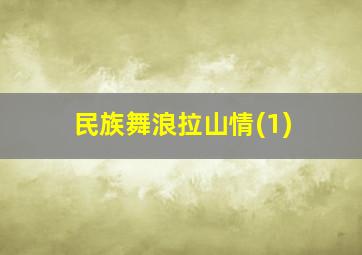 民族舞浪拉山情(1)