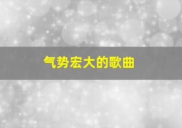 气势宏大的歌曲