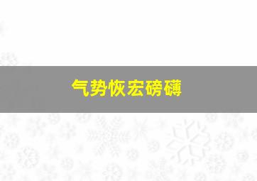 气势恢宏磅礴