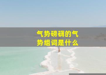 气势磅礴的气势组词是什么