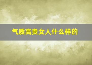 气质高贵女人什么样的