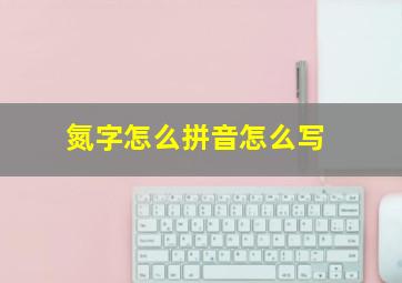 氮字怎么拼音怎么写