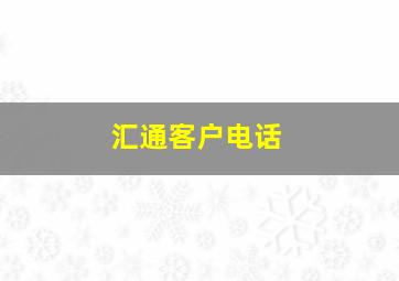 汇通客户电话