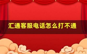 汇通客服电话怎么打不通