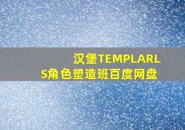 汉堡TEMPLARLS角色塑造班百度网盘