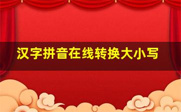 汉字拼音在线转换大小写