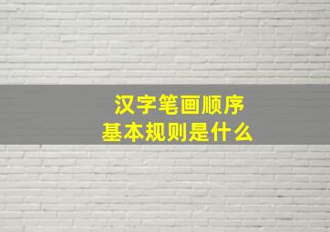 汉字笔画顺序基本规则是什么