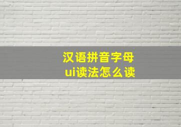 汉语拼音字母ui读法怎么读