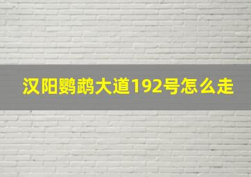 汉阳鹦鹉大道192号怎么走