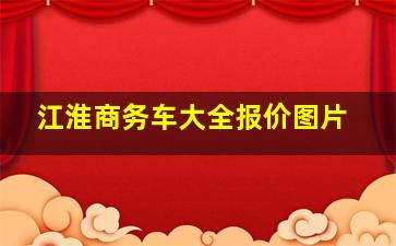 江淮商务车大全报价图片