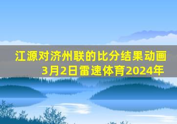 江源对济州联的比分结果动画3月2日雷速体育2024年