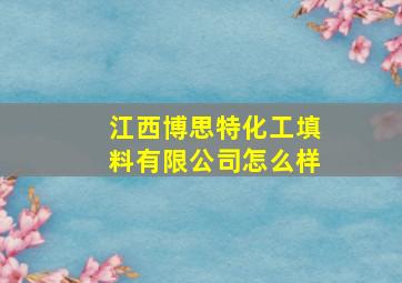 江西博思特化工填料有限公司怎么样