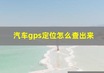 汽车gps定位怎么查出来