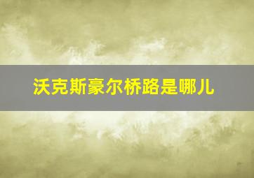 沃克斯豪尔桥路是哪儿