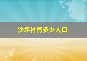 沙坪村有多少人口