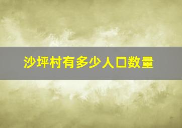 沙坪村有多少人口数量