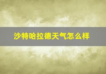 沙特哈拉德天气怎么样