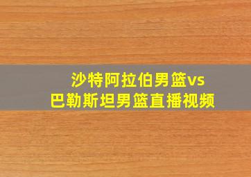 沙特阿拉伯男篮vs巴勒斯坦男篮直播视频