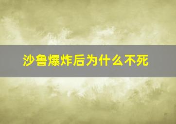 沙鲁爆炸后为什么不死