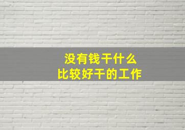 没有钱干什么比较好干的工作